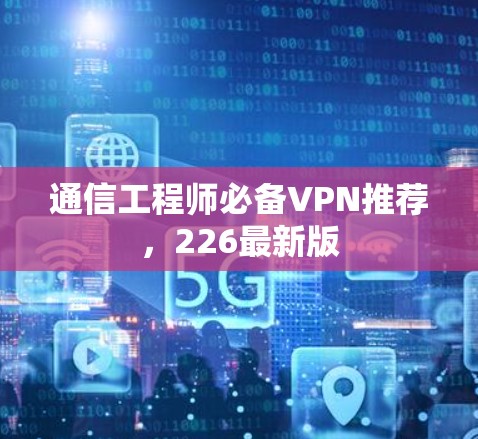 通信工程师必备VPN推荐,226最新版 通信工程师必备VPN推荐,226最新版