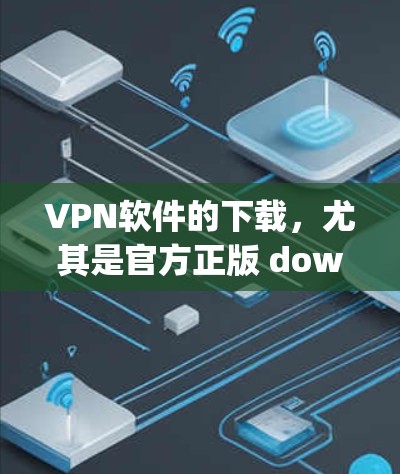 VPN软件的下载,尤其是官方正版 downloading of VPN software in 226,需要谨慎考虑,以确保符合中国的法律法规,避免违法下载。以下是一些关键点和建议 VPN软件的下载,尤其是官方正版 downloading of VPN software in 226,需要谨慎考虑,以确保符合中国的法律法规,避免违法下载。以下是一些关键点和建议
