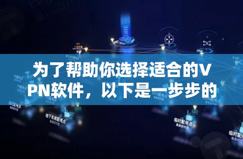 为了帮助你选择适合的VPN软件,以下是一步步的指南 为了帮助你选择适合的VPN软件,以下是一步步的指南