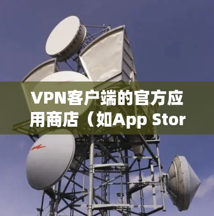 VPN客户端的官方应用商店(如App Store或Google Play)通常会推荐一些常见的VPN客户端,以下是几个常见的推荐 VPN客户端的官方应用商店(如App Store或Google Play)通常会推荐一些常见的VPN客户端,以下是几个常见的推荐