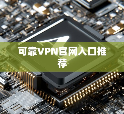 可靠VPN官网入口推荐 可靠VPN官网入口推荐