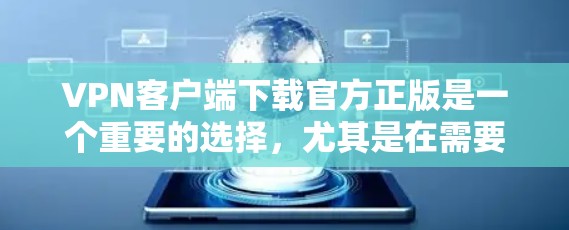 VPN客户端下载官方正版是一个重要的选择,尤其是在需要稳定性和安全性的前提下。以下是几种常用的VPN客户端及其特点 VPN客户端下载官方正版是一个重要的选择,尤其是在需要稳定性和安全性的前提下。以下是几种常用的VPN客户端及其特点