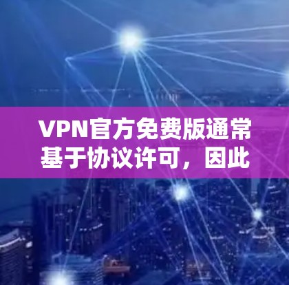 VPN官方免费版通常基于协议许可,因此可能会有一些限制,比如流量、缓存和隐私权限的禁用。以下是一些可能的免费版的限制和特点 VPN官方免费版通常基于协议许可,因此可能会有一些限制,比如流量、缓存和隐私权限的禁用。以下是一些可能的免费版的限制和特点