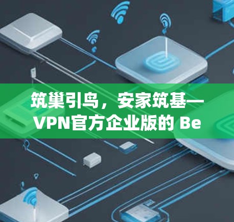 筑巢引鸟，安家筑基—VPN官方企业版的 Beyond网络