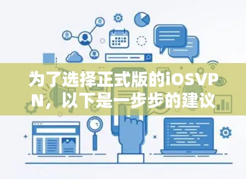为了选择正式版的iOSVPN,以下是一步步的建议 为了选择正式版的iOSVPN,以下是一步步的建议