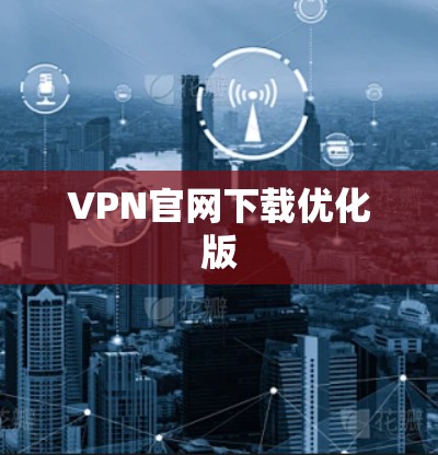 VPN官网下载优化版 VPN官网下载优化版