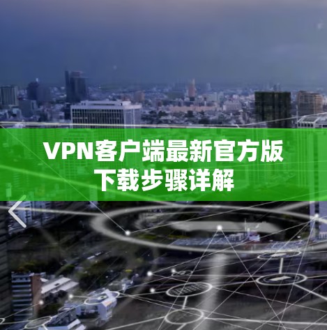 VPN客户端最新官方版下载步骤详解 VPN客户端最新官方版下载步骤详解