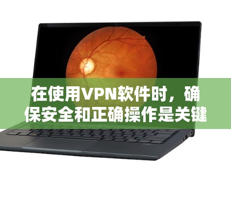 在使用VPN软件时,确保安全和正确操作是关键。以下是一步步的指南,帮助你顺利完成VPN安装和使用 在使用VPN软件时,确保安全和正确操作是关键。以下是一步步的指南,帮助你顺利完成VPN安装和使用