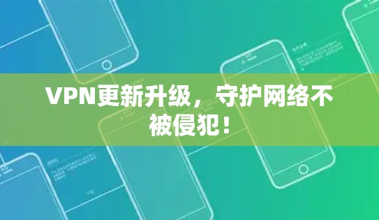 VPN更新升级,守护网络不被侵犯! VPN更新升级,守护网络不被侵犯!