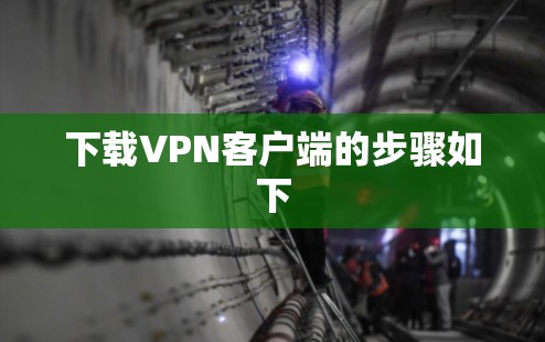 下载VPN客户端的步骤如下 下载VPN客户端的步骤如下