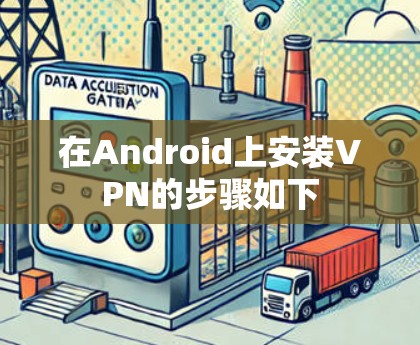 在Android上安装VPN的步骤如下