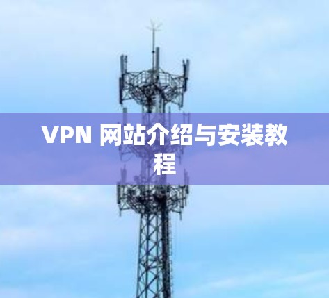 VPN 网站介绍与安装教程 VPN 网站介绍与安装教程