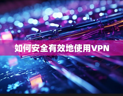 如何安全有效地使用VPN