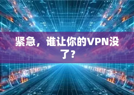 紧急,谁让你的VPN没了?