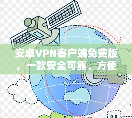 安卓VPN客户端免费版,一款安全可靠、方便使用的通信工具