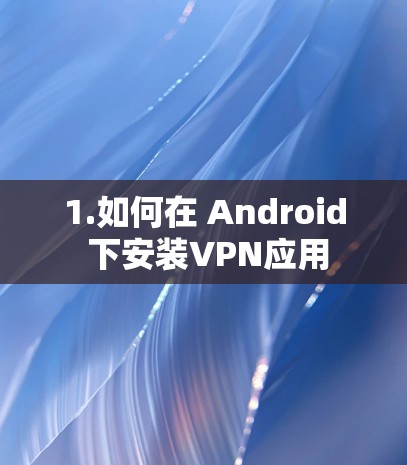 1.如何在 Android 下安装VPN应用
