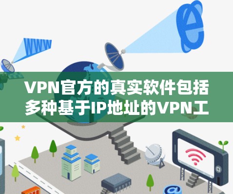 VPN官方的真实软件包括多种基于IP地址的VPN工具,这些软件通常具有强大的安全性和流畅的操作体验。以下是一些可信的VPN软件 VPN官方的真实软件包括多种基于IP地址的VPN工具,这些软件通常具有强大的安全性和流畅的操作体验。以下是一些可信的VPN软件
