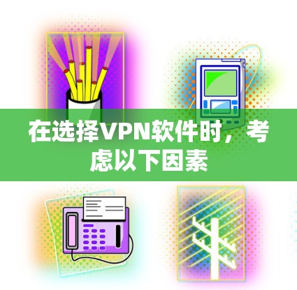 在选择VPN软件时，考虑以下因素
